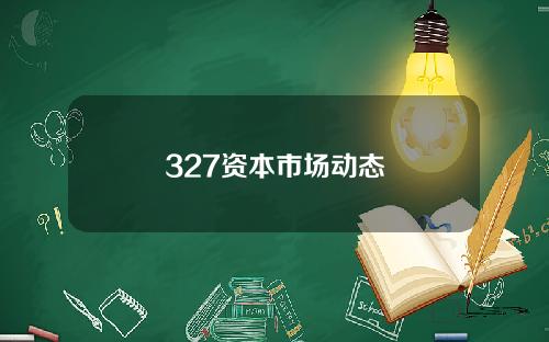 327资本市场动态