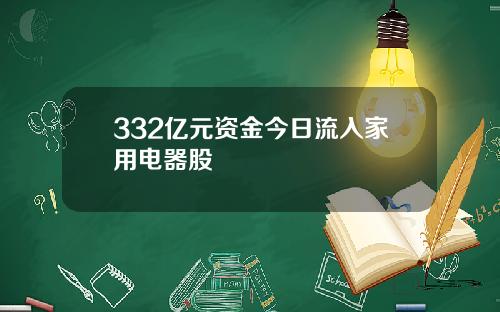 332亿元资金今日流入家用电器股