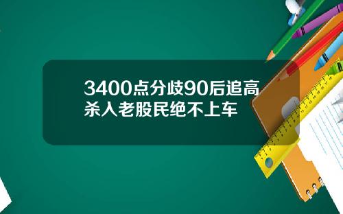 3400点分歧90后追高杀入老股民绝不上车