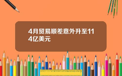 4月贸易顺差意外升至114亿美元