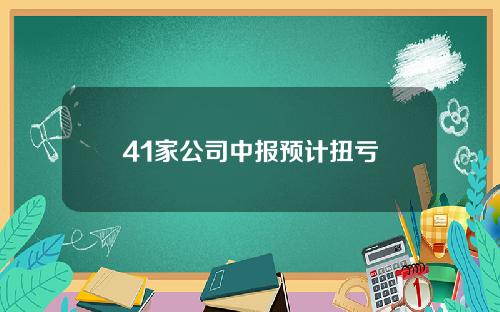 41家公司中报预计扭亏