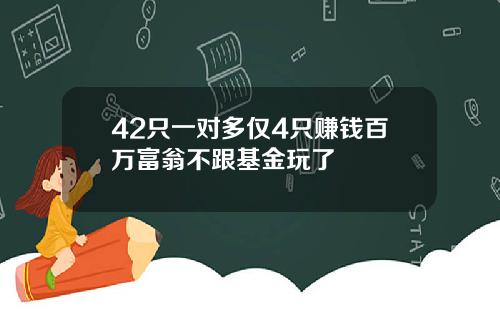 42只一对多仅4只赚钱百万富翁不跟基金玩了