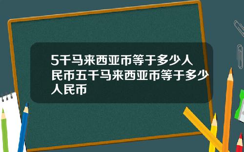 5千马来西亚币等于多少人民币五千马来西亚币等于多少人民币