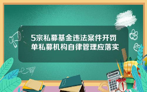 5宗私募基金违法案件开罚单私募机构自律管理应落实