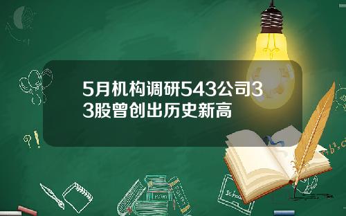 5月机构调研543公司33股曾创出历史新高