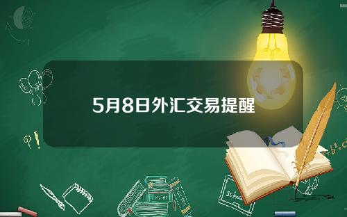 5月8日外汇交易提醒