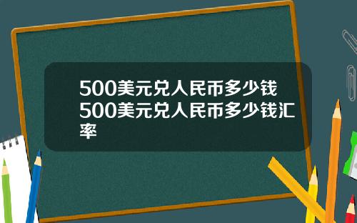 500美元兑人民币多少钱500美元兑人民币多少钱汇率