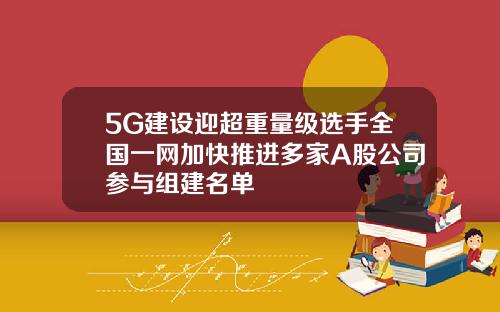 5G建设迎超重量级选手全国一网加快推进多家A股公司参与组建名单