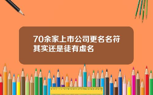 70余家上市公司更名名符其实还是徒有虚名