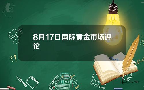 8月17日国际黄金市场评论