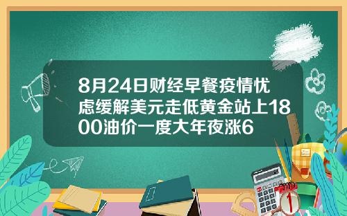 8月24日财经早餐疫情忧虑缓解美元走低黄金站上1800油价一度大年夜涨6