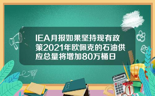 IEA月报如果坚持现有政策2021年欧佩克的石油供应总量将增加80万桶日