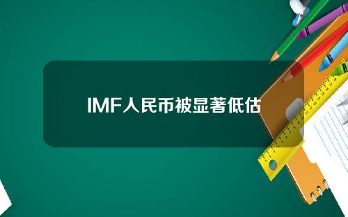 IMF人民币被显著低估