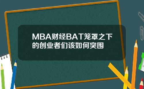 MBA财经BAT笼罩之下的创业者们该如何突围