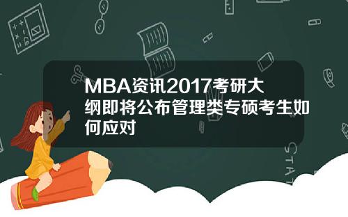 MBA资讯2017考研大纲即将公布管理类专硕考生如何应对