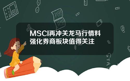 MSCI再冲关龙马行情料强化券商板块值得关注