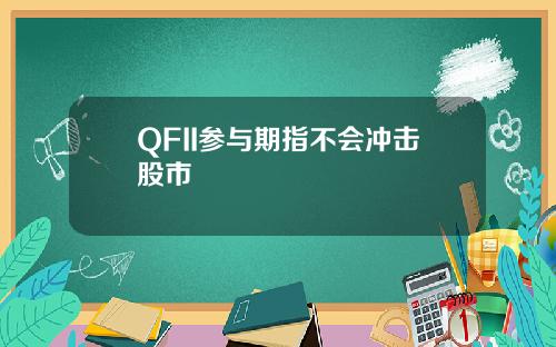 QFII参与期指不会冲击股市