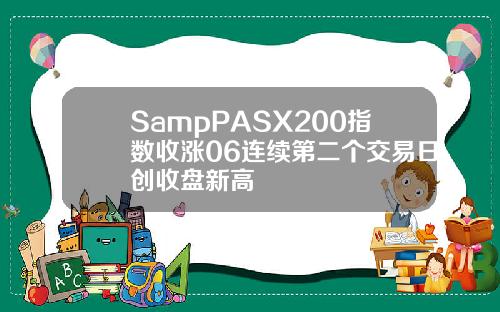 SampPASX200指数收涨06连续第二个交易日创收盘新高