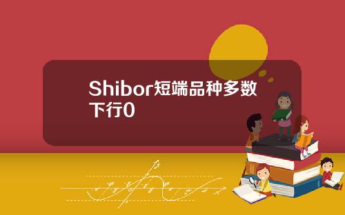 Shibor短端品种多数下行0