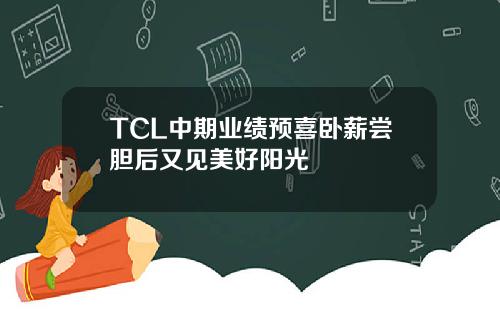 TCL中期业绩预喜卧薪尝胆后又见美好阳光