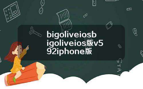 bigoliveiosbigoliveios版v592iphone版