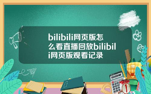 bilibili网页版怎么看直播回放bilibili网页版观看记录