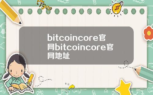 bitcoincore官网bitcoincore官网地址