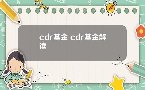 cdr基金 cdr基金解读