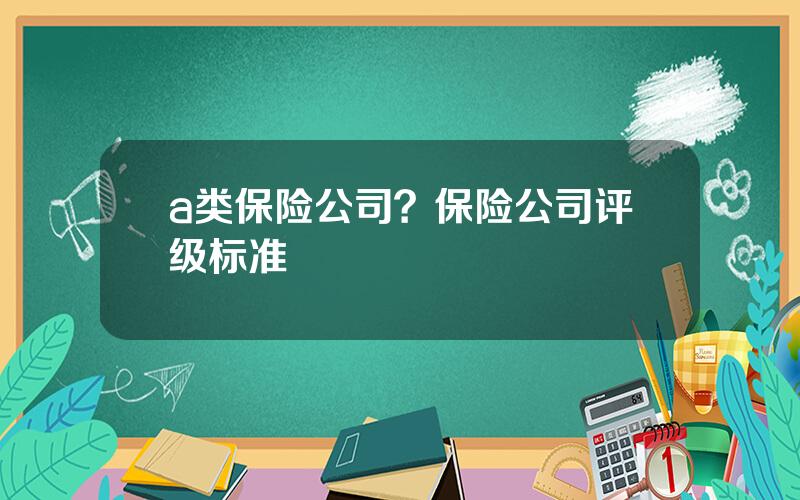 a类保险公司？保险公司评级标准