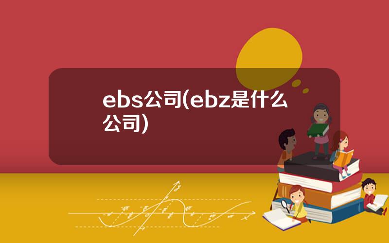 ebs公司(ebz是什么公司)