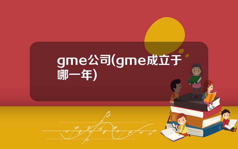 gme公司(gme成立于哪一年)