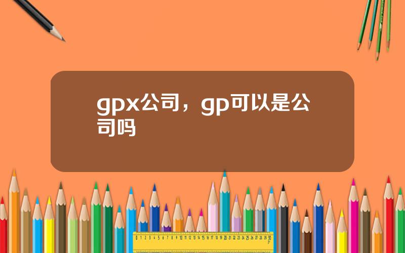 gpx公司，gp可以是公司吗