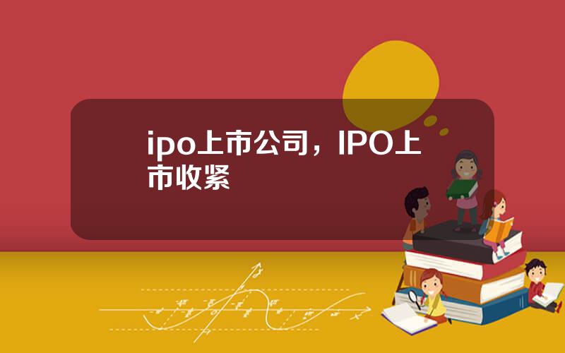 ipo上市公司，IPO上市收紧