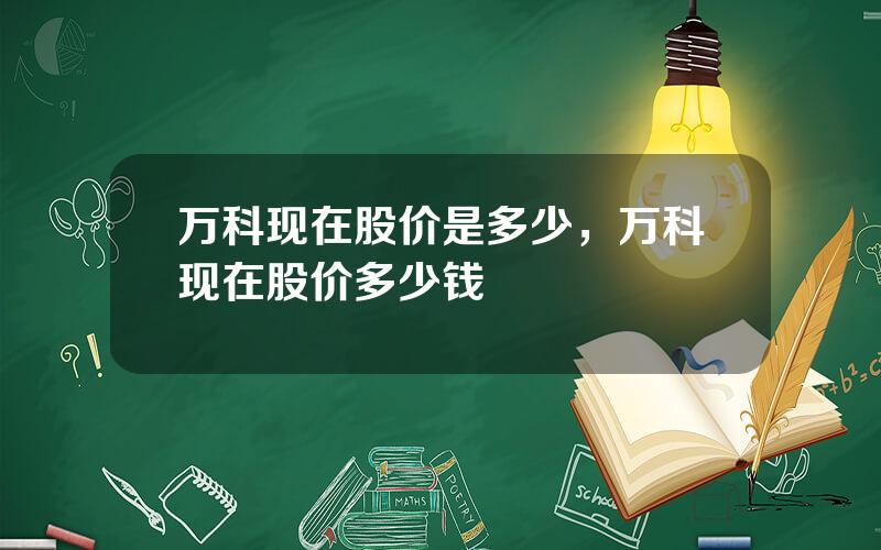 万科现在股价是多少，万科现在股价多少钱