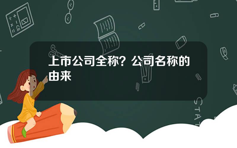 上市公司全称？公司名称的由来