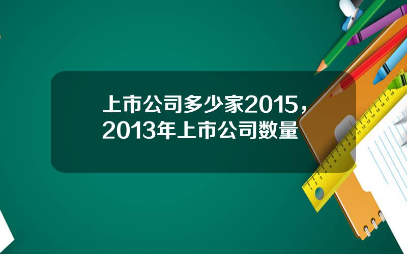 上市公司多少家2015，2013年上市公司数量