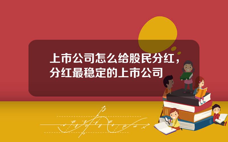 上市公司怎么给股民分红，分红最稳定的上市公司