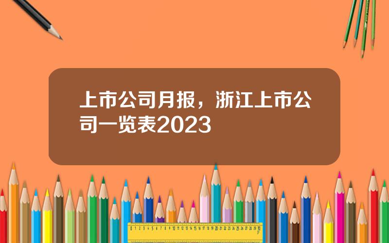 上市公司月报，浙江上市公司一览表2023