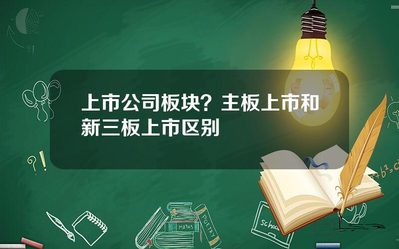 上市公司板块？主板上市和新三板上市区别