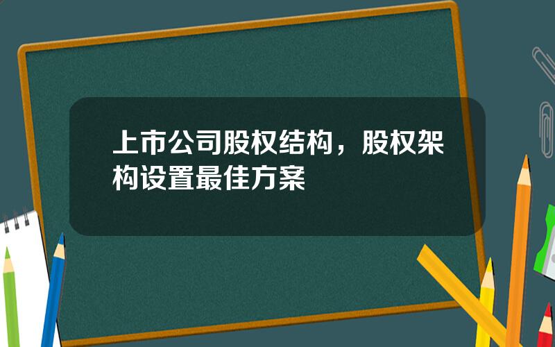 上市公司股权结构，股权架构设置最佳方案