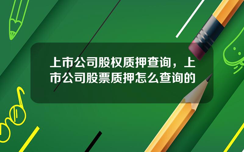 上市公司股权质押查询，上市公司股票质押怎么查询的