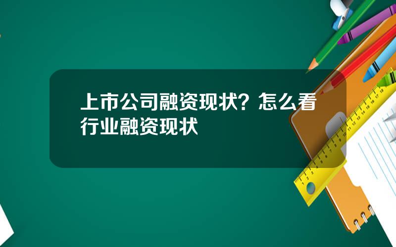 上市公司融资现状？怎么看行业融资现状