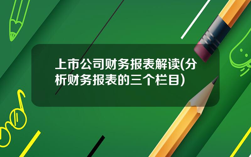 上市公司财务报表解读(分析财务报表的三个栏目)