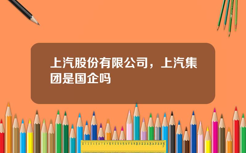 上汽股份有限公司，上汽集团是国企吗