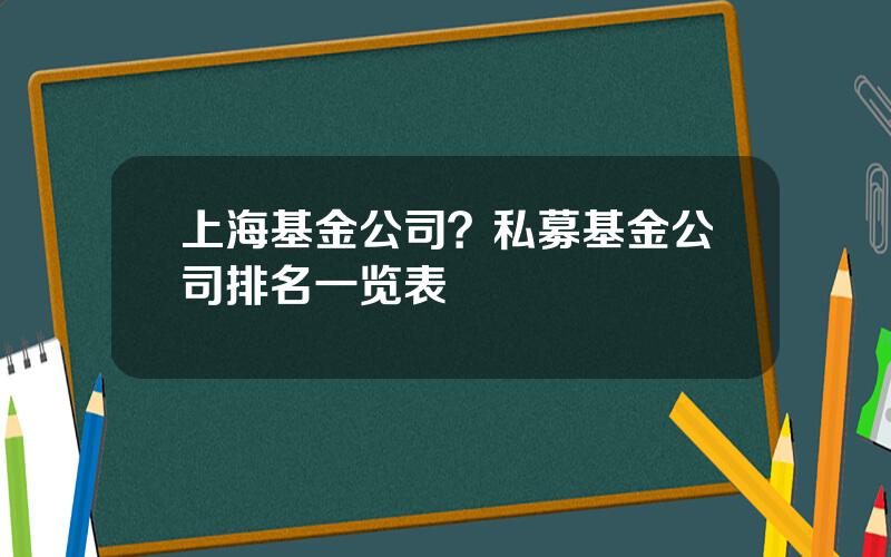 上海基金公司？私募基金公司排名一览表