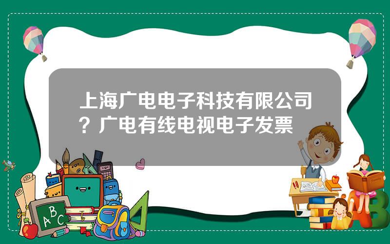 上海广电电子科技有限公司？广电有线电视电子发票