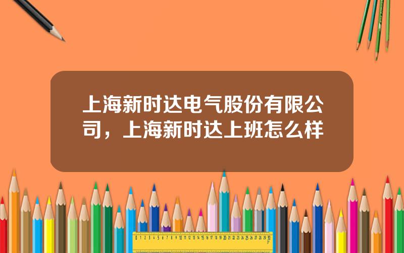 上海新时达电气股份有限公司，上海新时达上班怎么样