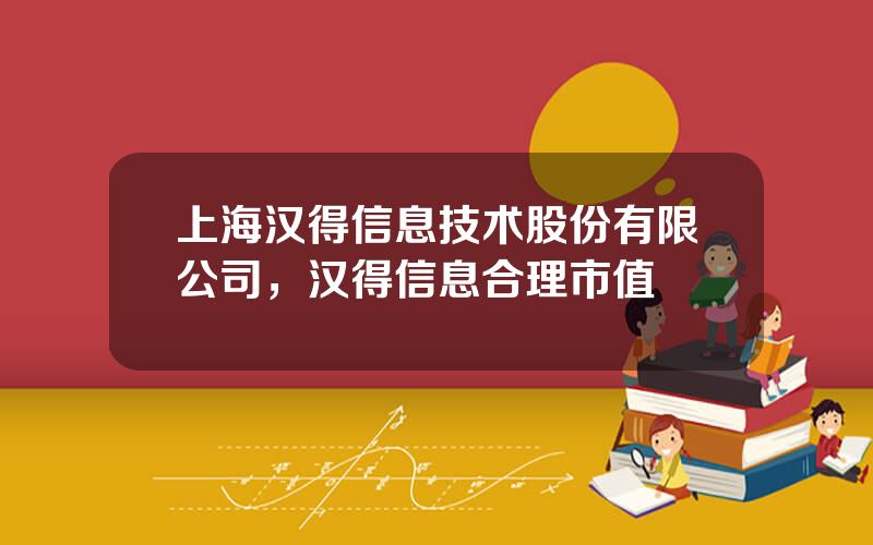 上海汉得信息技术股份有限公司，汉得信息合理市值