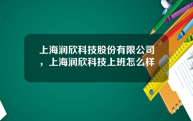 上海润欣科技股份有限公司，上海润欣科技上班怎么样