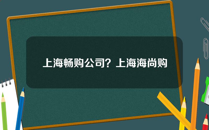 上海畅购公司？上海海尚购